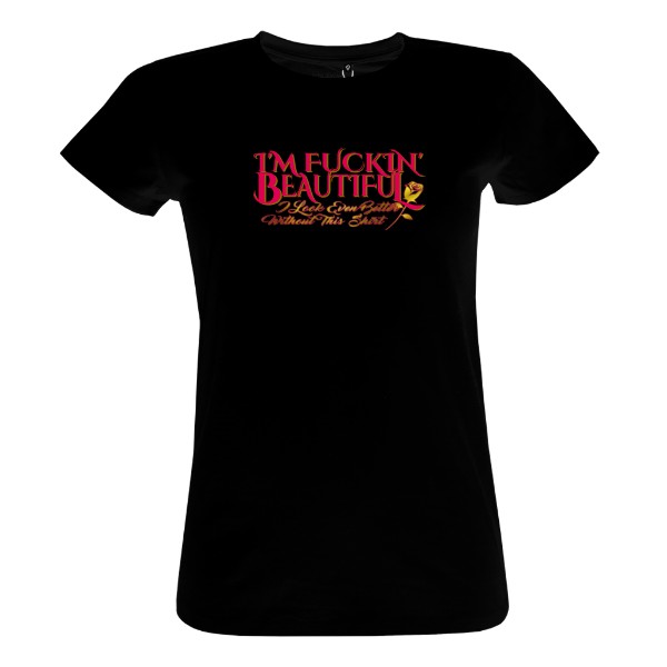 Tričko s potiskem I am fuckin beautiful girl shirt