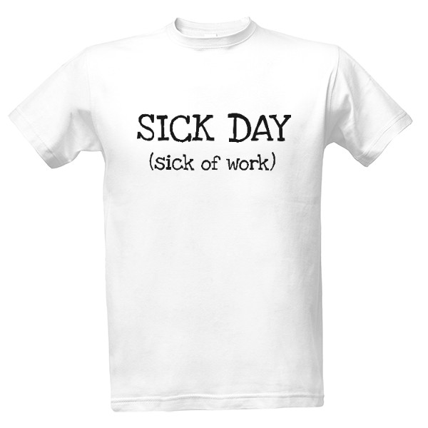 T-shirt Sick day (sick of work)