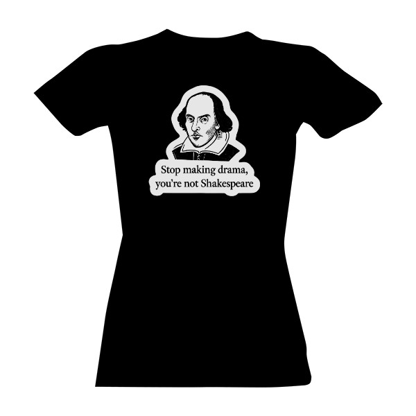 Tričko s potiskem Stop making drama-Nejsi Shakespeare