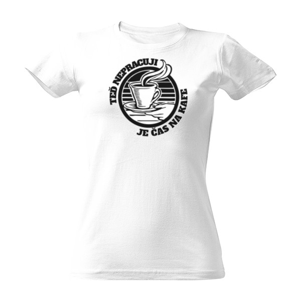 Tričko s potiskem Teď nepracuji-je čas na kafe